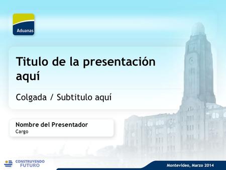 Titulo de la presentación aquí Colgada / Subtitulo aquí Nombre del Presentador Cargo Montevideo, Marzo 2014.