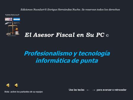 El Asesor Fiscal en Su PC © Profesionalismo y tecnología informática de punta Ediciones Navalart © Enrique Hernández Nuche. Se reservan todos los derechos.