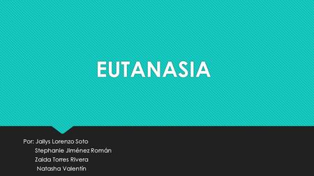 EUTANASIA Por: Jailys Lorenzo Soto Stephanie Jiménez Román