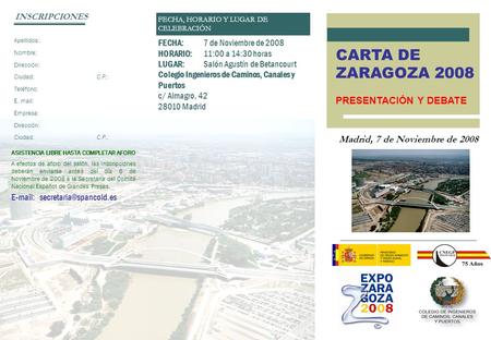 Madrid, 7 de Noviembre de 2008 CARTA DE ZARAGOZA 2008 PRESENTACIÓN Y DEBATE FECHA:7 de Noviembre de 2008 HORARIO:11:00 a 14:30 horas LUGAR: Salón Agustín.