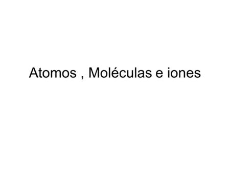 Atomos , Moléculas e iones