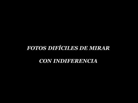 FOTOS DIFÍCILES DE MIRAR CON INDIFERENCIA Eterna esperanza.