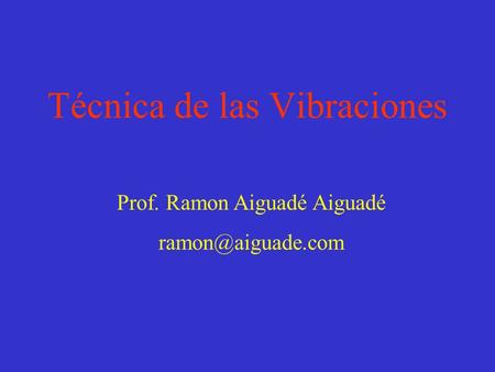 Técnica de las Vibraciones Prof. Ramon Aiguadé Aiguadé