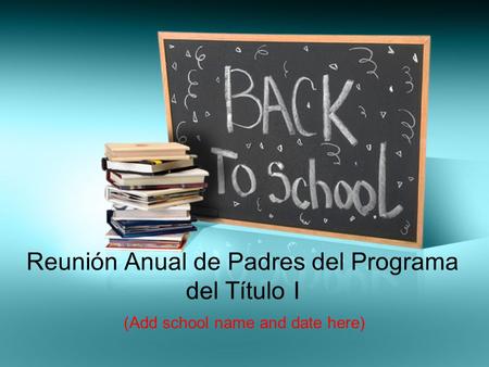 Reunión Anual de Padres del Programa del Título I (Add school name and date here)