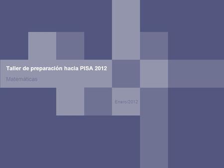 Enero/2012 Taller de preparación hacia PISA 2012 Matemáticas.