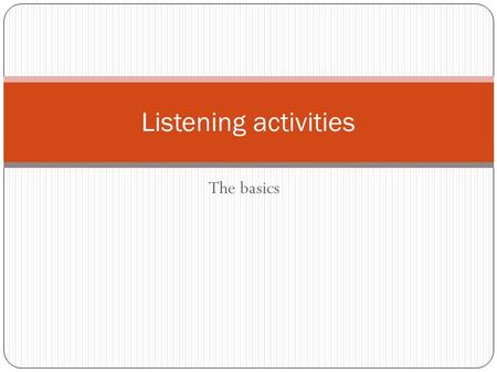 Listening activities The basics.