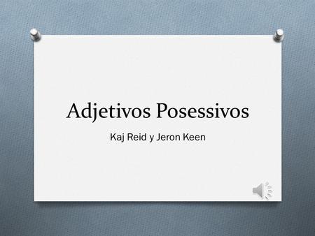 Adjetivos Posessivos Kaj Reid y Jeron Keen Adjetivos Posessivos O Possessive adjectives are used to show ownership of something.