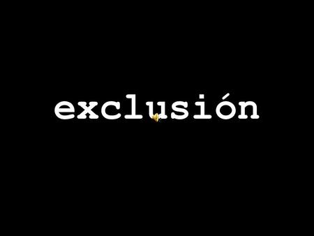 Exclusión. injusticia Satisfacción de deseos.