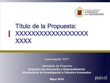 Convocatoria “PDT” Laboratorio de Proyectos Dirección de Innovación y Emprendimiento Vicerrectoría de Investigación y Estudios Avanzados Mayo 2014.