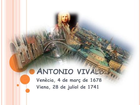Venècia, 4 de març de 1678 Viena, 28 de juliol de 1741