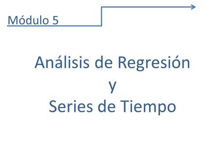 Módulo 5 Análisis de Regresión y Series de Tiempo.