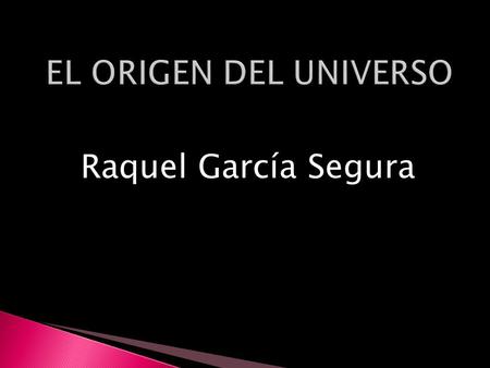 EL ORIGEN DEL UNIVERSO Raquel García Segura.