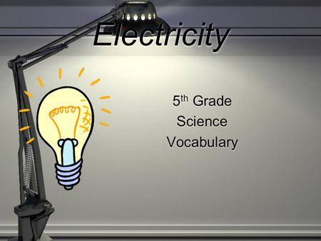 Electricity 5 th Grade Science Vocabulary 5 th Grade Science Vocabulary.