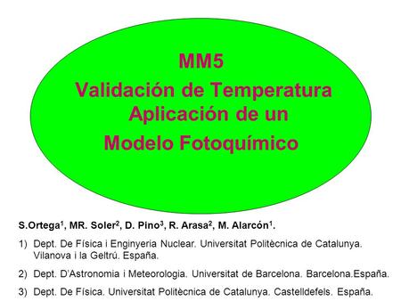 MM5 Validación de Temperatura Aplicación de un Modelo Fotoquímico S.Ortega 1, MR. Soler 2, D. Pino 3, R. Arasa 2, M. Alarcón 1. 1)Dept. De Física i Enginyeria.