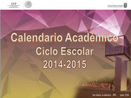 Modalidad escolarizada 220 días hábiles para el Ciclo Escolar 2014-2015, distribuidos (175 días efectivos de actividad académica y 9 para la Evaluación.