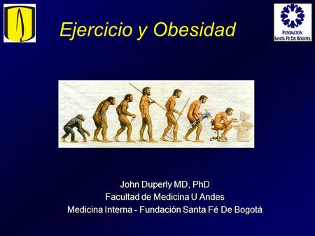 John Duperly MD, PhD Facultad de Medicina U Andes Medicina Interna - Fundación Santa Fé De Bogotá Ejercicio y Obesidad.