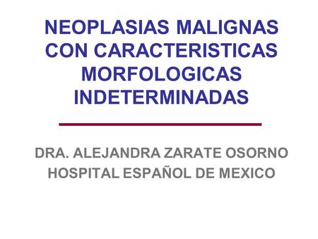 NEOPLASIAS MALIGNAS CON CARACTERISTICAS MORFOLOGICAS INDETERMINADAS