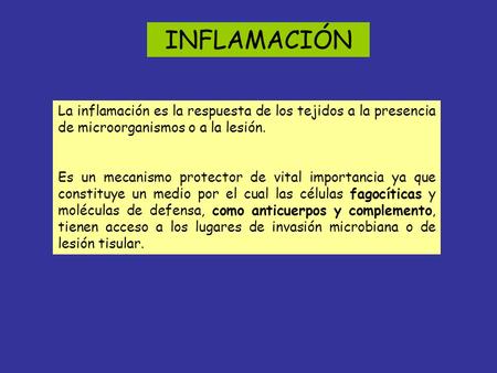 INFLAMACIÓN La inflamación es la respuesta de los tejidos a la presencia de microorganismos o a la lesión. Es un mecanismo protector de vital importancia.