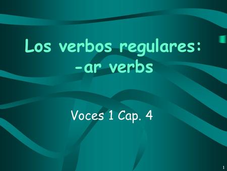 1 Voces 1 Cap. 4 Los verbos regulares: -ar verbs.