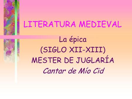 La épica (SIGLO XII-XIII) MESTER DE JUGLARÍA Cantar de Mío Cid