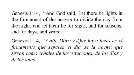 Genesis 1:14, “And God said, Let there be lights in the firmament of the heaven to divide the day from the night; and let them be for signs, and for seasons,