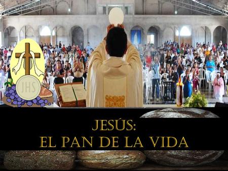 JESÚS: EL PAN DE LA VIDA.