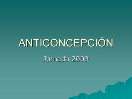 ANTICONCEPCIÓN Jornada 2009. ACO Beneficios sobre el ciclo:  Menstruación: disminución de la cantidad.  Dismenorrea: reduce de 81% a 14%.  Anemia por.