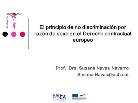 El principio de no discriminación por razón de sexo en el Derecho contractual europeo Prof. Dra. Susana Navas Navarro