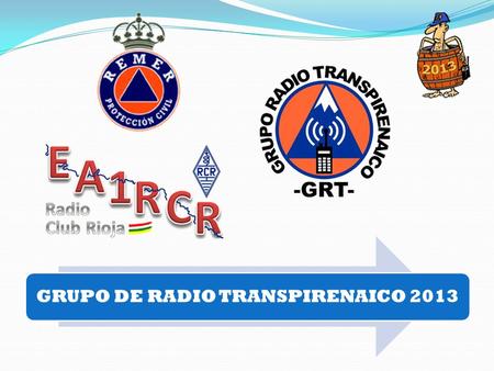 GRUPO DE RADIO TRANSPIRENAICO 2013. QUIENES SOMOS El GRT o Grupo de Radio Transpirenaico, está compuesto por radioaficionados de España, Andorra, Francia,