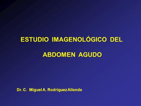 ESTUDIO IMAGENOLÓGICO DEL Dr. C. Miguel A. Rodríguez Allende