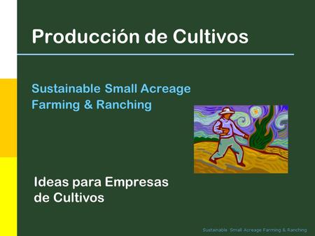 Sustainable Small Acreage Farming & Ranching Producción de Cultivos Sustainable Small Acreage Farming & Ranching Ideas para Empresas de Cultivos.