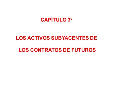 CAPÍTULO 3º LOS ACTIVOS SUBYACENTES DE LOS CONTRATOS DE FUTUROS.