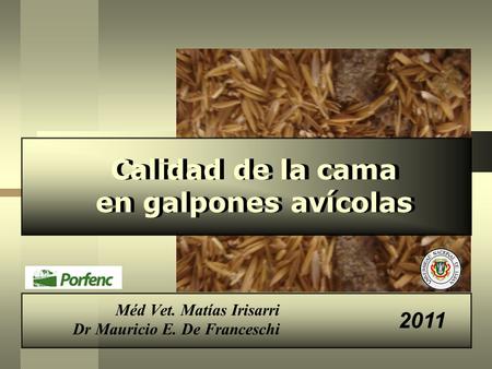 Méd Vet. Matías Irisarri Calidad de la cama en galpones avícolas Calidad de la cama en galpones avícolas Dr Mauricio E. De Franceschi 2011.
