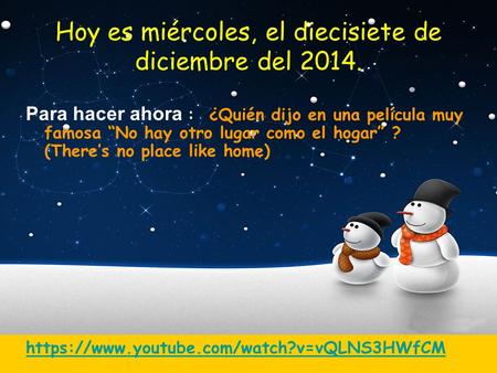 Hoy es miércoles, el diecisiete de diciembre del 2014. Para hacer ahora : ¿Quién dijo en una película muy famosa “No hay otro lugar como el hogar” ? (There’s.