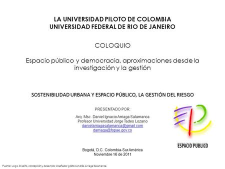 LA UNIVERSIDAD PILOTO DE COLOMBIA UNIVERSIDAD FEDERAL DE RIO DE JANEIRO PRESENTADO POR: Arq. Msc. Daniel Ignacio Arriaga Salamanca Profesor Universidad.