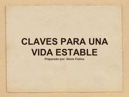 CLAVES PARA UNA VIDA ESTABLE Preparado por: Denis Fiallos