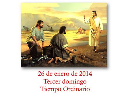 26 de enero de 2014 Tercer domingo Tiempo Ordinario.