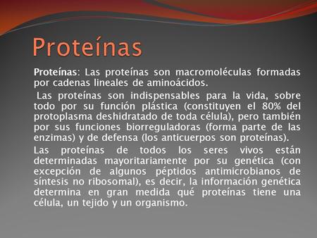 Proteínas Proteínas: Las proteínas son macromoléculas formadas por cadenas lineales de aminoácidos. Las proteínas son indispensables para la vida, sobre.