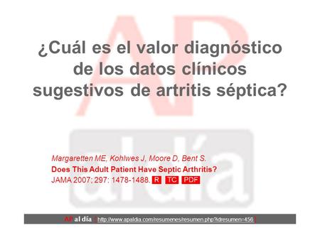 ¿Cuál es el valor diagnóstico de los datos clínicos sugestivos de artritis séptica? Margaretten ME, Kohlwes J, Moore D, Bent S. Does This Adult Patient.