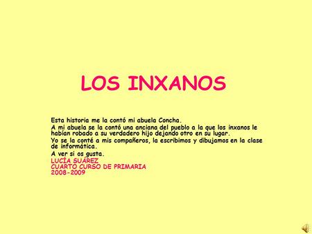 LOS INXANOS Esta historia me la contó mi abuela Concha. A mi abuela se la contó una anciana del pueblo a la que los inxanos le habían robado a su verdadero.