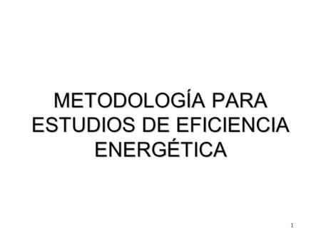 METODOLOGÍA PARA ESTUDIOS DE EFICIENCIA ENERGÉTICA