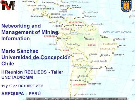 Networking and Management of Mining Information Mario Sánchez Universidad de Concepción Chile II Reunión REDLIEDS - Taller UNCTAD/ICMM 11 y 12 de OCTUBRE.