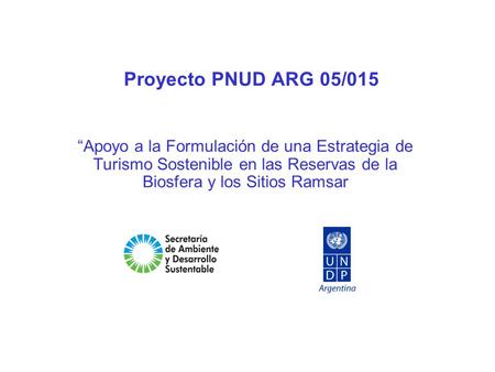 Proyecto PNUD ARG 05/015 “Apoyo a la Formulación de una Estrategia de Turismo Sostenible en las Reservas de la Biosfera y los Sitios Ramsar.
