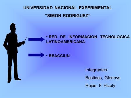 UNIVERSIDAD NACIONAL EXPERIMENTAL “SIMON RODRIGUEZ” Integrantes: Bastidas, Glennys Rojas, F. Hizuly RED DE INFORMACION TECNOLOGICA LATINOAMERICANA : REACCIUN.