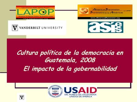 Cultura política de la democracia en Guatemala, 2008 El impacto de la gobernabilidad.