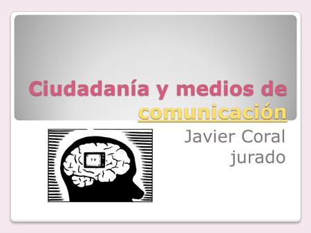 Ciudadanía y medios de comunicación comunicación Javier Coral jurado.