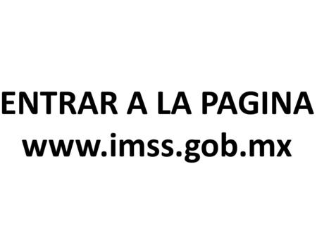 ENTRAR A LA PAGINA www.imss.gob.mx.