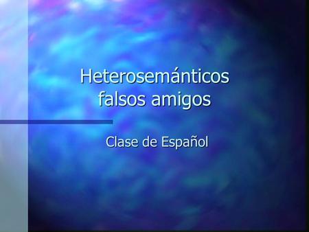 Heterosemánticos falsos amigos Clase de Español Heterosemánticos 1. El apellido de José es pepe. apodo El apodo de José es pepe. Mi apellido es Picoli.