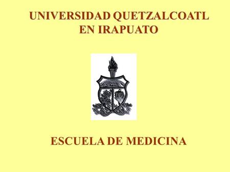 UNIVERSIDAD QUETZALCOATL EN IRAPUATO ESCUELA DE MEDICINA.