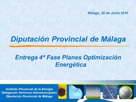 Málaga, 30 de Junio 2010 Diputación Provincial de Málaga Entrega 4ª Fase Planes Optimización Energética Instituto Provincial de la Energía Delegación Servicios.
